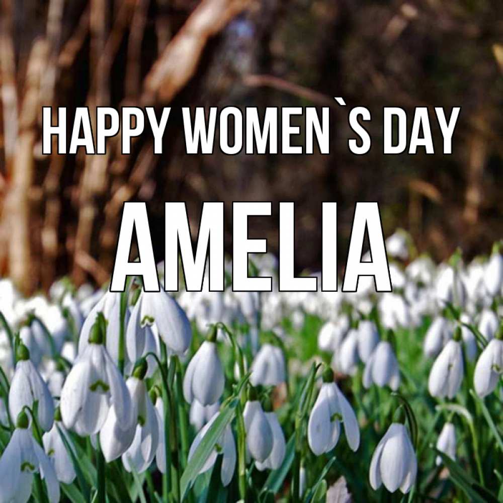 Greetings card с именем, Amelia happy women`s day с подснежниками 1 Greetings with text for free download 